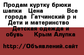 Продам куртку брюки  2 шапки › Цена ­ 3 000 - Все города, Гатчинский р-н Дети и материнство » Детская одежда и обувь   . Крым,Алупка